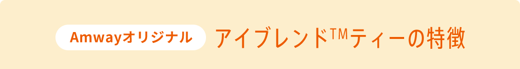 Amwayオリジナル アイブレンドTMティーの特徴