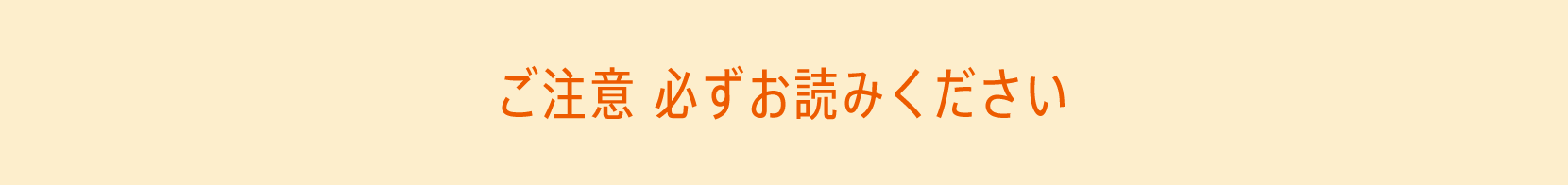 ご注意 必ずお読みください