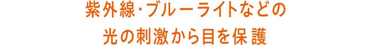 紫外線・ブルーライトなどの光の刺激から目を保護