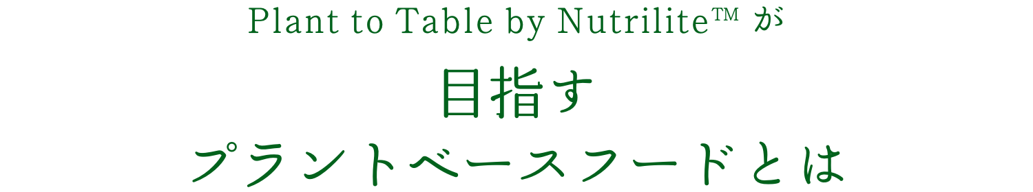 Plant to Table by Nutrilite™が目指すプラントベースフードとは