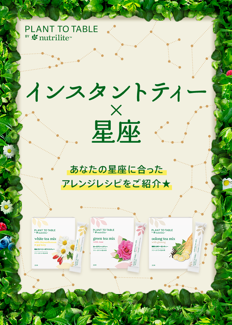 PLANT TO TABLE BY nutrilite™ インスタントティー×星座 あなたの星座に合ったアレンジレシピをご紹介★