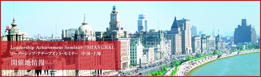 Leadership Achievement Seminar  / SHANGHAI リーダーシップ・アチーブメント・セミナー  中国・上海 開催地情報