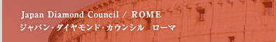Japan Diamond Council / ROMA  ジャパン・ダイヤモンド・カウンシル  ローマ