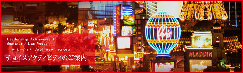 A city that never sleeps -世界一のエンターテインメントシティ Leadership Achievement Seminar / Las Vegas リーダーシップ・アチーブメント・セミナー ラスベガス チョイスアクティビティのご案内