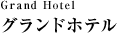 Grand Hotel グランドホテル